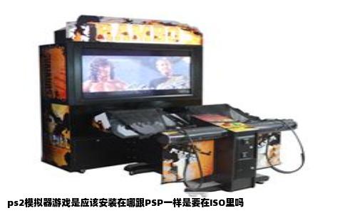 ps2模拟器游戏是应该安装在哪跟PSP一样是要在ISO里吗