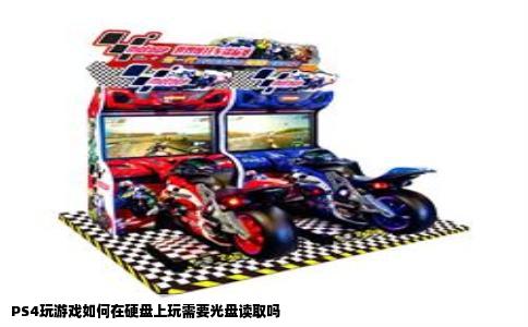PS4玩游戏如何在硬盘上玩需要光盘读取吗