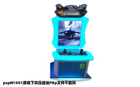 pspN1001游戏下完压缩说PBp文件不能玩