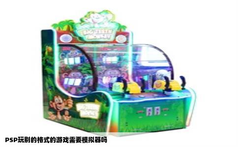 PSP玩别的格式的游戏需要模拟器吗