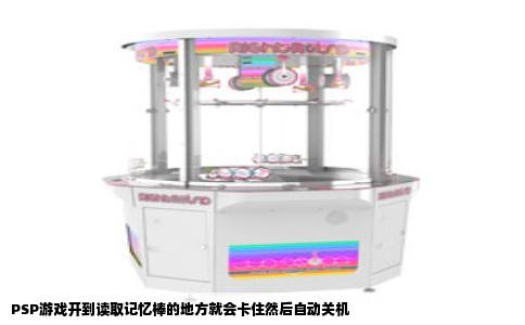 PSP游戏开到读取记忆棒的地方就会卡住然后自动关机