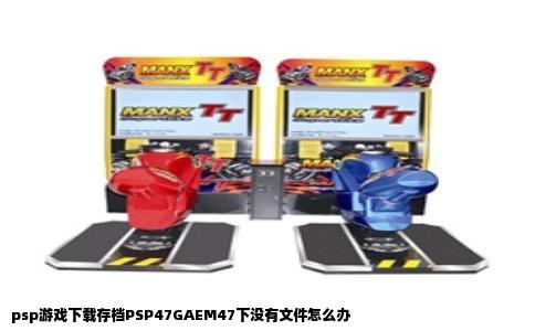 psp游戏下载存档PSP47GAEM47下没有文件怎么办