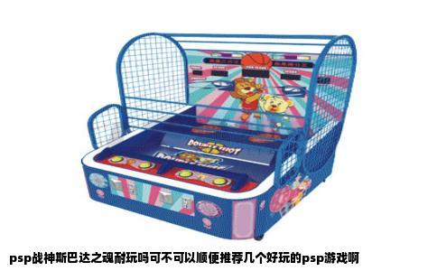 psp战神斯巴达之魂耐玩吗可不可以顺便推荐几个好玩的psp游戏啊