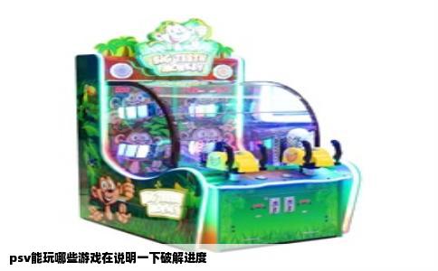 psv能玩哪些游戏在说明一下破解进度