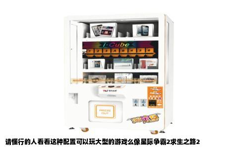 请懂行的人看看这种配置可以玩大型的游戏么像星际争霸2求生之路2