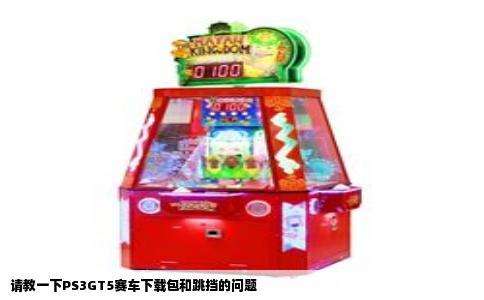 请教一下PS3GT5赛车下载包和跳挡的问题