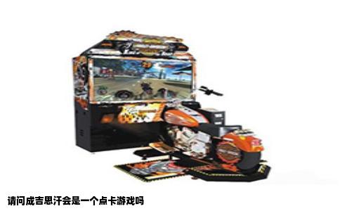 请问成吉思汗会是一个点卡游戏吗