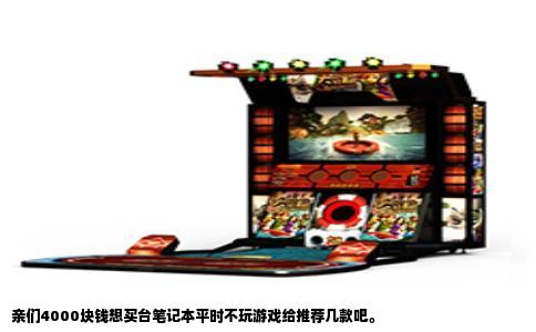 亲们4000块钱想买台笔记本平时不玩游戏给推荐几款吧。