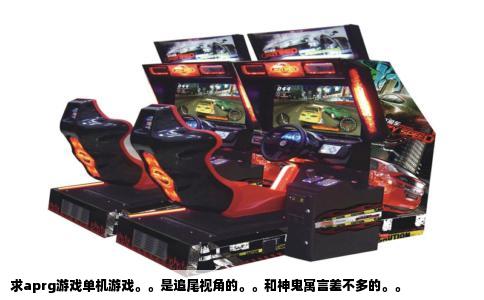 求aprg游戏单机游戏。。是追尾视角的。。和神鬼寓言差不多的。。