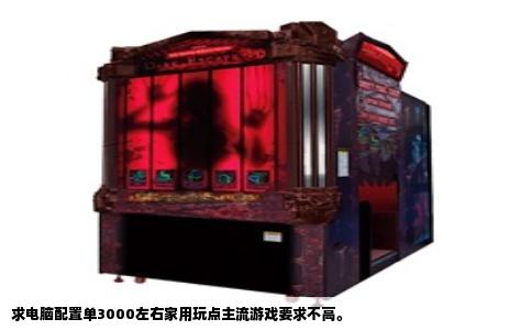 求电脑配置单3000左右家用玩点主流游戏要求不高。