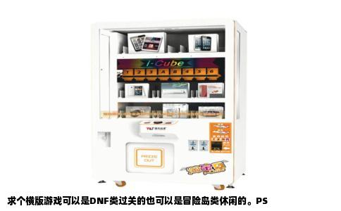 求个横版游戏可以是DNF类过关的也可以是冒险岛类休闲的。PS