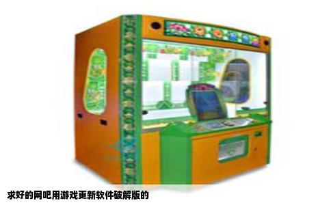 求好的网吧用游戏更新软件破解版的
