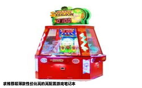 求推荐超薄款性价比高的高配置游戏笔记本