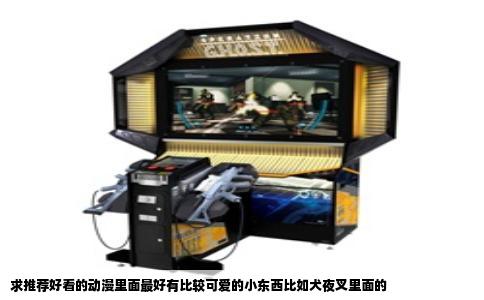 求推荐好看的动漫里面最好有比较可爱的小东西比如犬夜叉里面的