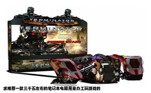 求推荐一款三千五左右的笔记本电脑用来办工玩游戏的