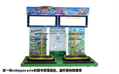 求一份sshjsporacle的图书管理系统。最好要有数据库