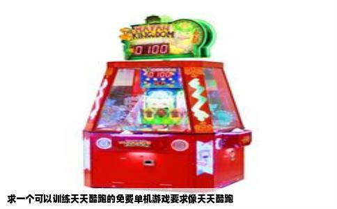 求一个可以训练天天酷跑的免费单机游戏要求像天天酷跑