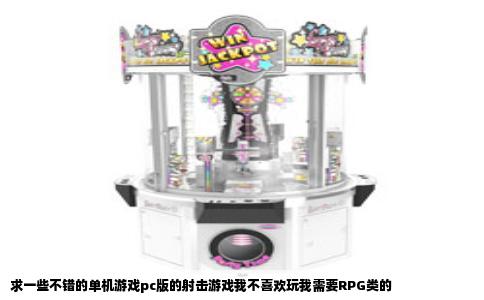 求一些不错的单机游戏pc版的射击游戏我不喜欢玩我需要RPG类的