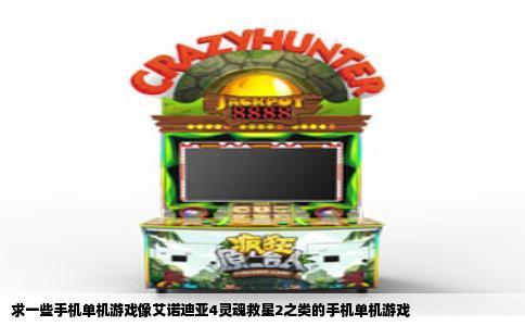 求一些手机单机游戏像艾诺迪亚4灵魂救星2之类的手机单机游戏