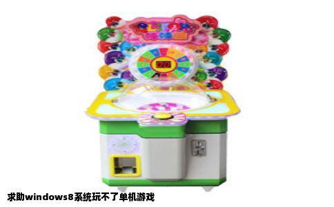 求助windows8系统玩不了单机游戏