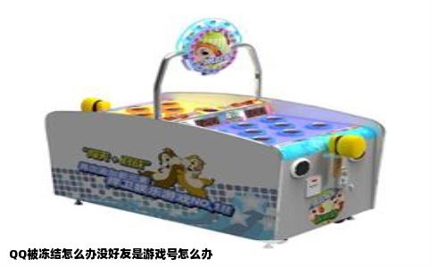 QQ被冻结怎么办没好友是游戏号怎么办