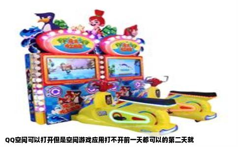 QQ空间可以打开但是空间游戏应用打不开前一天都可以的第二天就