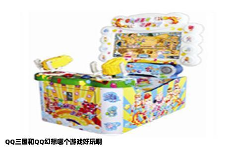 QQ三国和QQ幻想哪个游戏好玩啊