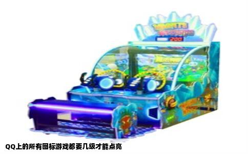 QQ上的所有图标游戏都要几级才能点亮