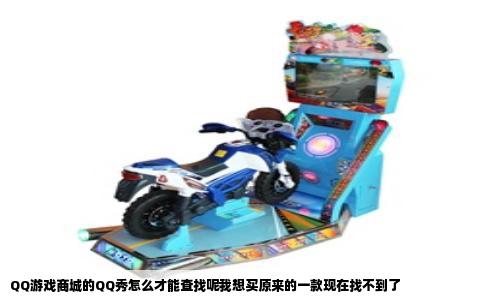 QQ游戏商城的QQ秀怎么才能查找呢我想买原来的一款现在找不到了