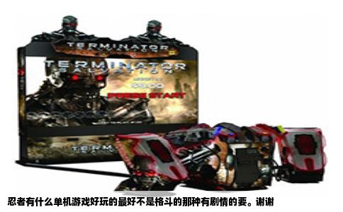 忍者有什么单机游戏好玩的最好不是格斗的那种有剧情的要。谢谢