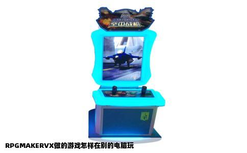 RPGMAKERVX做的游戏怎样在别的电脑玩