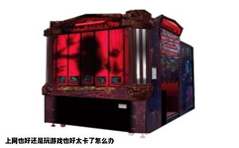 上网也好还是玩游戏也好太卡了怎么办