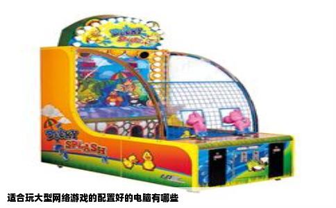 适合玩大型网络游戏的配置好的电脑有哪些