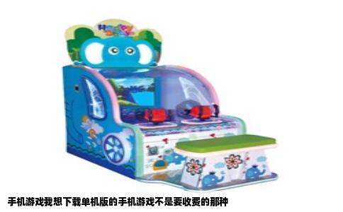 手机游戏我想下载单机版的手机游戏不是要收费的那种