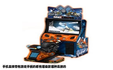 手机直接带有游戏手柄的都有哪些款哪种品牌的
