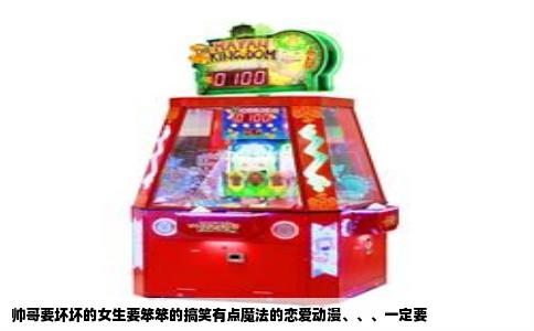 帅哥要坏坏的女生要笨笨的搞笑有点魔法的恋爱动漫、、、一定要