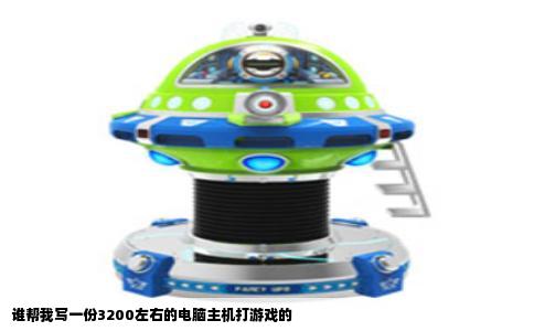 谁帮我写一份3200左右的电脑主机打游戏的