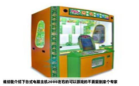 谁给我介绍下台式电脑主机2000左右的可以游戏的不要复制来个专家