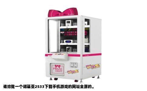 谁给我一个诺基亚2533下载手机游戏的网址全屏的。