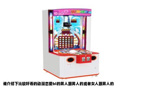谁介绍下比较好看的动漫恋爱bl的男人跟男人的或者女人跟男人的