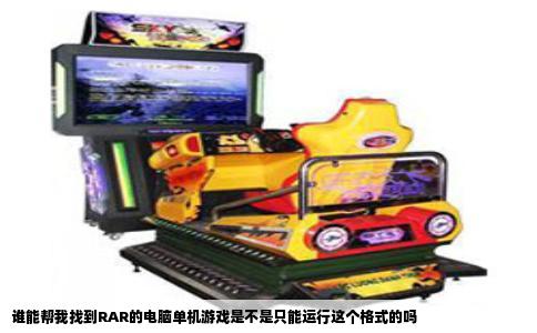 谁能帮我找到RAR的电脑单机游戏是不是只能运行这个格式的吗