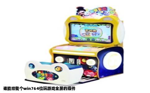 谁能给我个win764位玩游戏全屏的插件