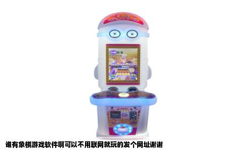 谁有象棋游戏软件啊可以不用联网就玩的发个网址谢谢