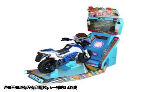 谁知不知道有没有和魔域pk一样的3d游戏