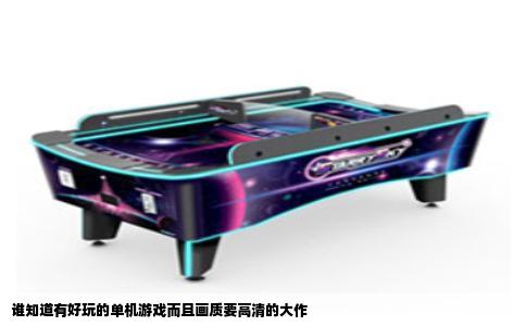 谁知道有好玩的单机游戏而且画质要高清的大作