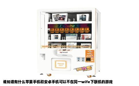 谁知道有什么苹果手机和安卓手机可以不在同一wife下联机的游戏