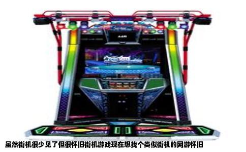 虽然街机很少见了但很怀旧街机游戏现在想找个类似街机的网游怀旧