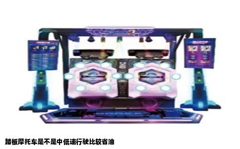 踏板摩托车是不是中低速行驶比较省油