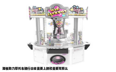踏板助力摩托车骑行出省需要上牌和需要驾照么