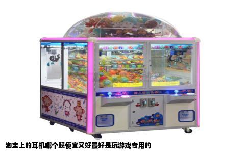 淘宝上的耳机哪个既便宜又好最好是玩游戏专用的